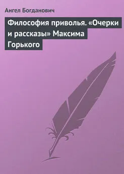 Ангел Богданович - Философия приволья. «Очерки и рассказы» Максима Горького