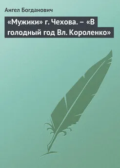 Ангел Богданович - «Мужики» г. Чехова. – «В голодный год Вл. Короленко»