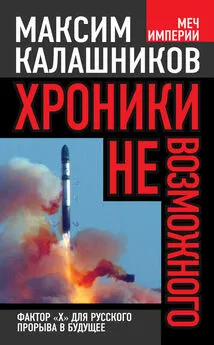 Максим Калашников - Хроники невозможного. Фактор «Х» для русского прорыва в будущее