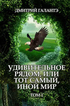 Дмитрий Галантэ - Удивительное рядом, или тот самый, иной мир. Том 1