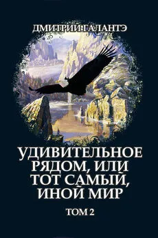 Дмитрий Галантэ - Удивительное рядом, или тот самый, иной мир. Том 2