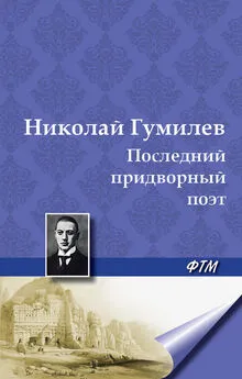 Николай Гумилев - Последний придворный поэт