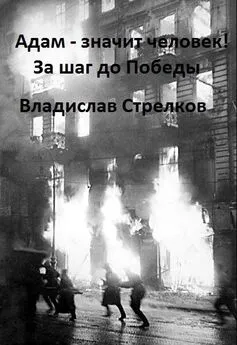 Владислав Стрелков - Адам - значит человек! За шаг до Победы