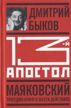 Дмитрий Быков - Тринадцатый апостол. Маяковский: Трагедия-буфф в шести действиях