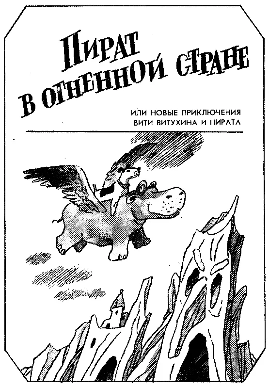 ПИРАТ В ОГНЕННОЙ СТРАНЕ ИЛИ НОВЫЕ ПРИКЛЮЧЕНИЯ ВИТИ ВИТУХИНА И ПИРАТА - фото 6