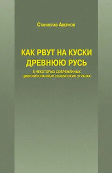 Станислав Аверков - Как рвут на куски Древнюю Русь в некоторых современных цивилизованных славянских странах