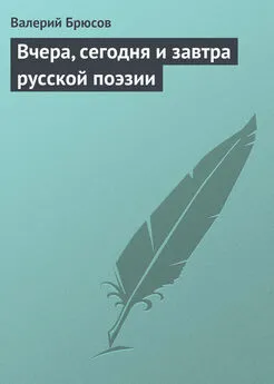 Валерий Брюсов - Вчера, сегодня и завтра русской поэзии