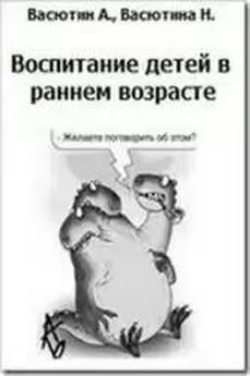 Александр Васютин - Воспитание детей в раннем возрасте