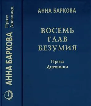 Анна Баркова - Восемь глав безумия. Проза. Дневники