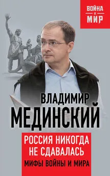 Владимир Мединский - Россия никогда не сдавалась. Мифы войны и мира