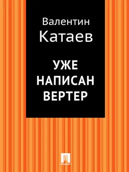 Валентин Катаев - Уже написан Вертер