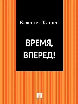 Валентин Катаев - Время, вперед!