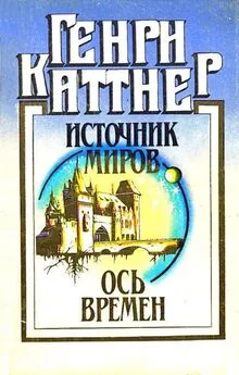 Генри Каттнер - Источник миров. Ось времен