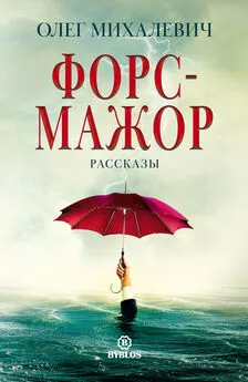 Олег Михалевич - Форс-мажор. Рассказы