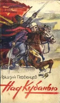 Аркадий Первенцев - Над Кубанью. Книга первая