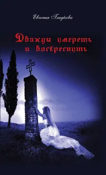 Евгения Гладкова - Дважды умереть и воскреснуть