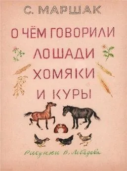 Самуил Маршак - О чем говорили лошади, хомяки и куры