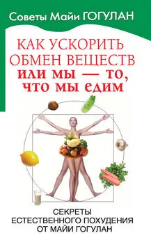 Майя Гогулан - Как ускорить обмен веществ, или Мы – то, что мы едим. Секреты естественного похудения от Майи Гогулан