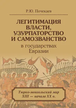 Роман Почекаев - Легитимация власти, узурпаторство и самозванство в государствах Евразии. Тюрко-монгольский мир XIII – начала ХХ в.