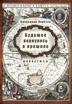 Александр Коротко - Будущее вернулось в прошлое