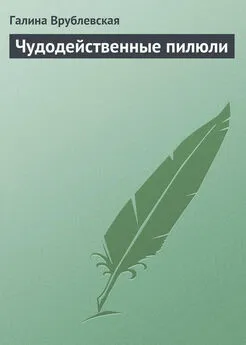 Галина Врублевская - Чудодейственные пилюли