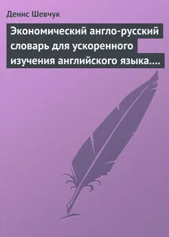 Денис Шевчук - Экономический англо-русский словарь для ускоренного изучения английского языка. Часть 2 (2000 слов)