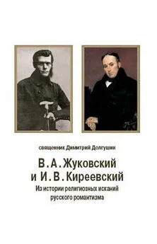 Дмитрий Долгушин - В. А. Жуковский и И. В. Киреевский: Из истории религиозных исканий русского романтизма