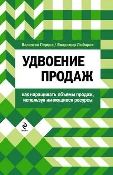 Валентин Перция - Удвоение продаж: как наращивать объемы продаж, используя имеющиеся ресурсы