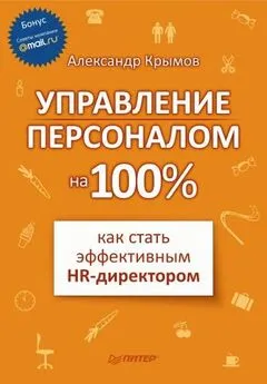 Александр Крымов - Управление персоналом на 100%: как стать эффективным HR-директором