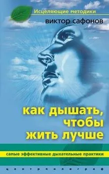 Виктор Сафонов - Как дышать, чтобы жить лучше. Самые эффективные дыхательные практики