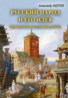 Александр Андреев - Русский народ и его идея: терминология, исследование, анализ