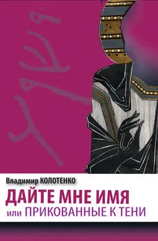 Владимир Колотенко - Дайте мне имя, или Прикованные к тени