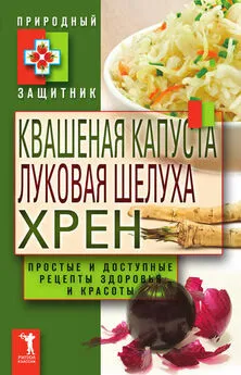 Ю. Николаева - Квашеная капуста, луковая шелуха, хрен. Простые и доступные рецепты здоровья и красоты