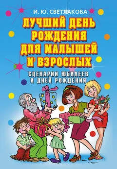 Ирина Светлакова - Лучший день рождения для малышей и взрослых. Сценарии юбилеев и дней рождения