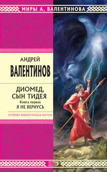 Андрей Валентинов - Диомед, сын Тидея. Книга 1. Я не вернусь