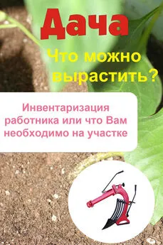 Илья Мельников - Что можно вырастить? Инвентаризация работника, или Что вам необходимо на участке