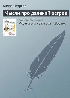 Андрей Курков - Мысли про далекий остров