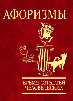 Сборник - Афоризмы. Бремя страстей человеческих