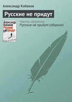 Александр Кабаков - Русские не придут