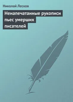 Николай Лесков - Ненапечатанные рукописи пьес умерших писателей