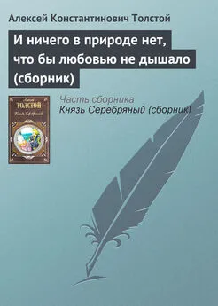 Алексей Константинович Толстой - И ничего в природе нет, что бы любовью не дышало (сборник)