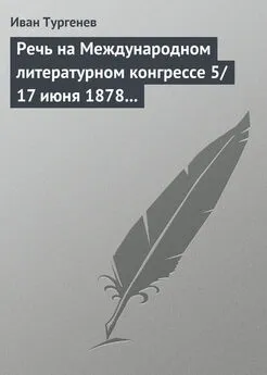 Иван Тургенев - Речь на Международном литературном конгрессе 5/17 июня 1878 г.