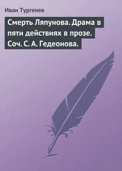 Иван Тургенев - Смерть Ляпунова. Драма в пяти действиях в прозе. Соч. С. А. Гедеонова.