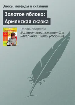 Эпосы, легенды и сказания - Золотое яблоко: Армянская сказка