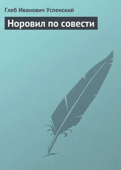 Глеб Успенский - Норовил по совести