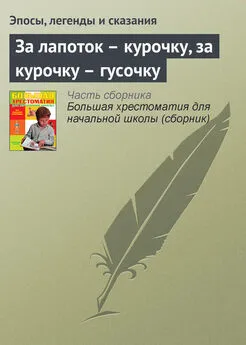 Эпосы, легенды и сказания - За лапоток – курочку, за курочку – гусочку