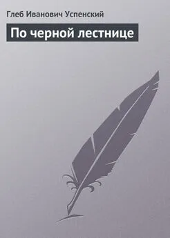 Глеб Успенский - По черной лестнице