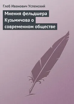 Глеб Успенский - Мнения фельдшера Кузьмичова о современном обществе