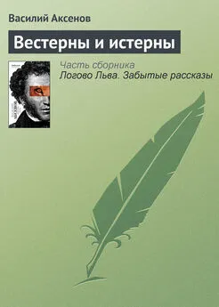 Василий Аксенов - Вестерны и истерны