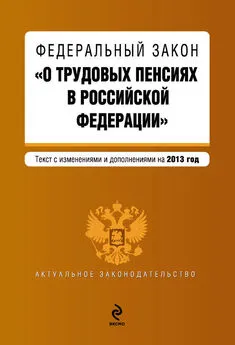 Коллектив авторов - Федеральный закон «О трудовых пенсиях в Российской Федерации». Текст с изменениями и дополнениями на 2013 год